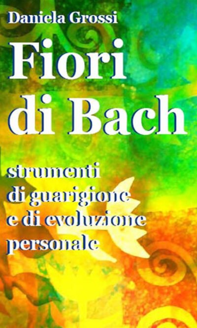 Fiori di Bach. Strumenti di guarigione e di evoluzione personale