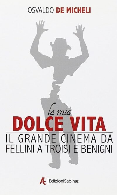 La mia dolce vita: il grande cinema da Fellini a Troisi e Benigni
