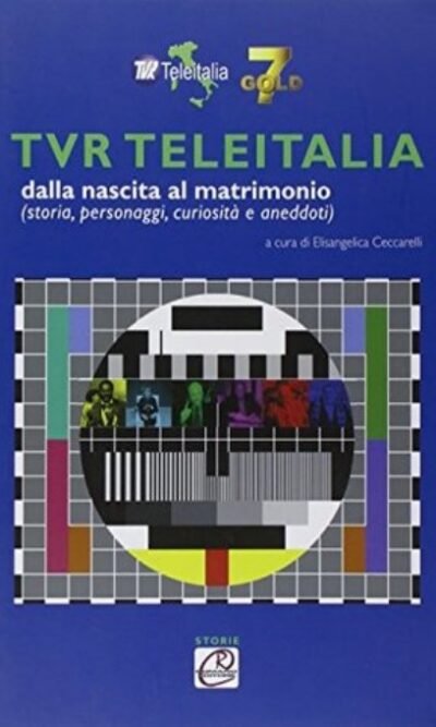 TVR TeleItalia Dalla Nascita Al Matrimonio (Storie, Personaggi, Curiosità E Aneddoti)