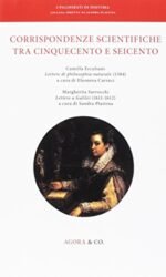 Corrispondenze scientifiche tra Cinquecento e Seicento. Camilla Erculiani Lettere di philosophia naturale (1584). Margherita Sarrocchi Lettere a Galilei