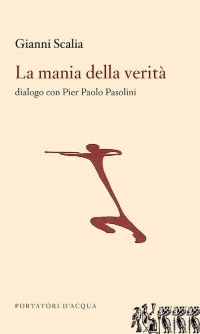 La mania della verità: dialogo con Pier Paolo Pasolini