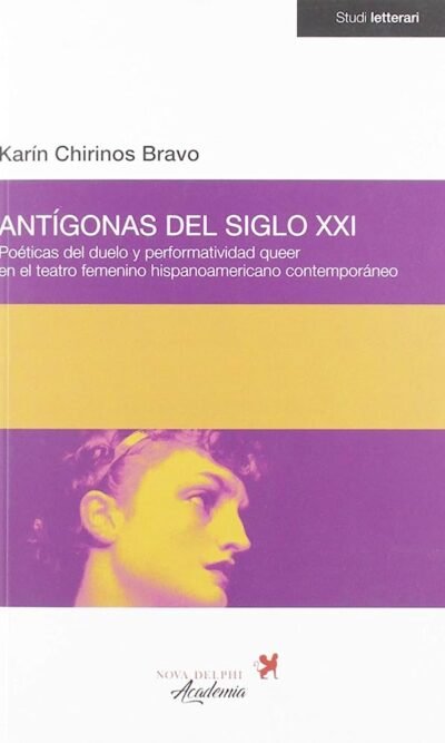 Antígonas del siglo XXI. Poéticas del duelo y performatividad queer en el teatro femenino hispanoamericano contemporáneo