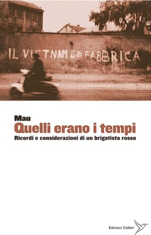 Quelli erano i tempi: ricordi e considerazioni di un brigatista rosso