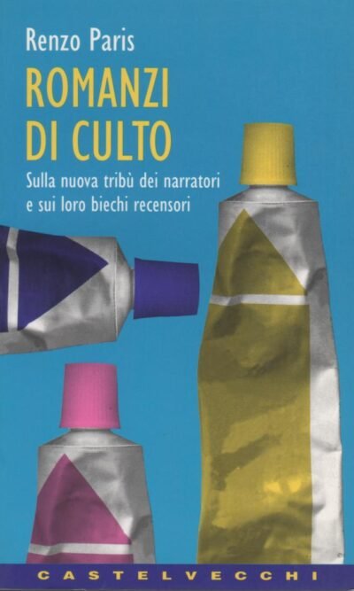Romanzi di culto: Sulla nuova tribù dei narratori e sui loro biechi recensori