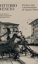 Vittorio Veneto. Il Centro città e il monumento di Augusto Murer