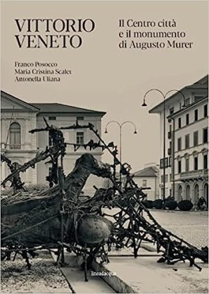 Vittorio Veneto. Il Centro città e il monumento di Augusto Murer