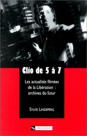 Clio de 5 à 7: les actualités filmées de la Libération : archives du futur