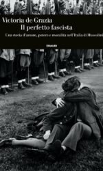 Il perfetto fascista. Una storia d'amore, potere e moralità nell'Italia di Mussolini