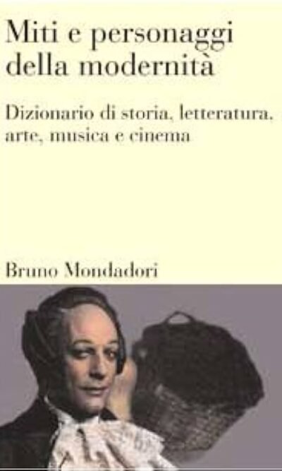Miti e personaggi della modernità: dizionario di storia, letteratura, arte, musica e cinema