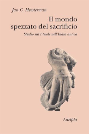 Il mondo spezzato del sacrificio. Studio sul rituale nell’India antica