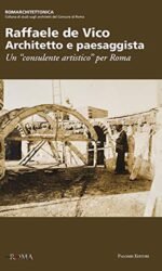 Raffaele de Vico. Architetto e paesaggista. Un «consulente artistico» per Roma