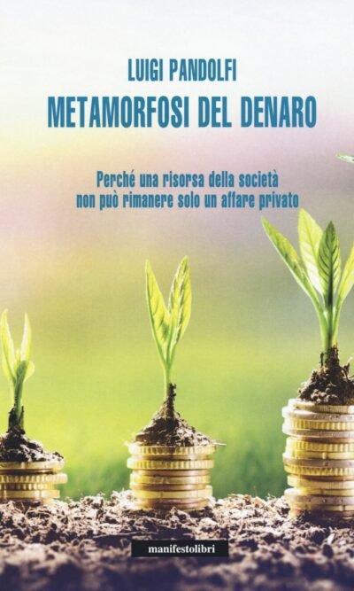 Metamorfosi del denaro. Perché una risorsa della società non può rimanere solo un affare privato