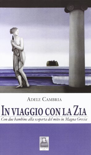 In viaggio con la zia. Con due bambine alla scoperta del mito in Magna Grecia