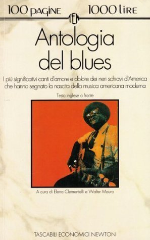 Antologia del blues. I più significativi canti d'amore e dolore dei negri schiavi d'America che hanno segnato la nascita della musica americana moderna
