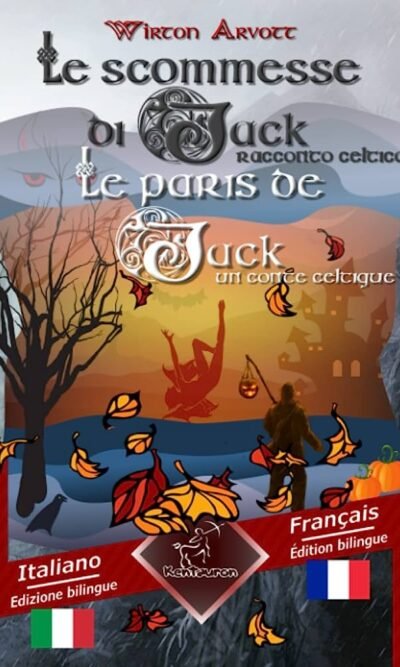 Le Scommesse Di Jack (Racconto Celtico) - les Paris de Jack (Conte Celtique): Italiano - Francese / Italien - Français | Bilingue con Testo a Fronte - Bilingue Avec le Texte en Regard