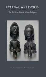 Eternal Ancestors: The Art of the Central African Reliquary