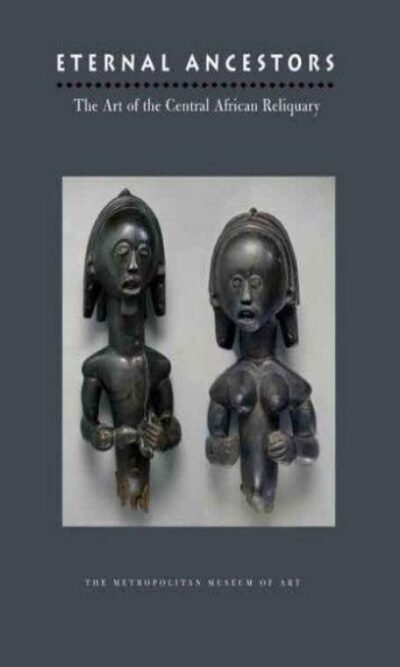 Eternal Ancestors: The Art of the Central African Reliquary