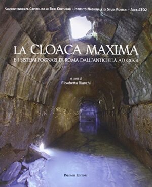 LA CLOACA MAXIMA E I SISTEMI FOGNARI DI ROMA DALL'