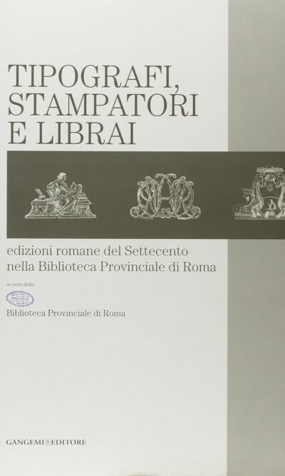 Tipografi, stampatori e librai. Edizioni romane del Settecento nella Biblioteca provinciale di Roma